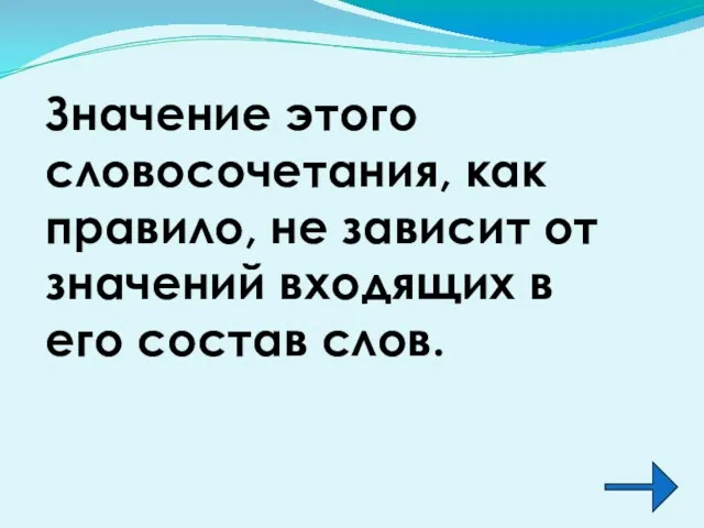 Значение этого словосочетания, как правило, не зависит от значений входящих в его состав слов.