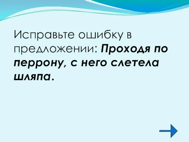 Исправьте ошибку в предложении: Проходя по перрону, с него слетела шляпа.