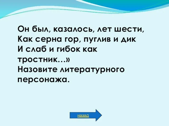 Он был, казалось, лет шести, Как серна гор, пуглив и