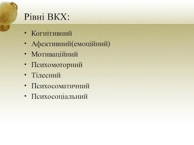 Рівні ВКХ: Когнітивний Афективний(емоційний) Мотиваційний Психомоторний Тілесний Психосоматичний Психосоціальний