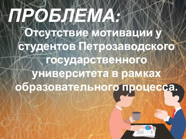 ПРОБЛЕМА: Отсутствие мотивации у студентов Петрозаводского государственного университета в рамках образовательного процесса.