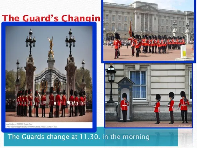 The Guard’s Changing The Guards change at 11.30. in the morning