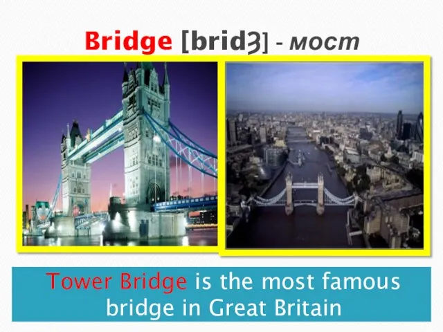 Bridge [bridȜ] - мост Tower Bridge is the most famous bridge in Great Britain