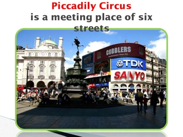 Piccadily Circus is a meeting place of six streets