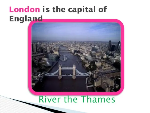 London is the capital of England River the Thames