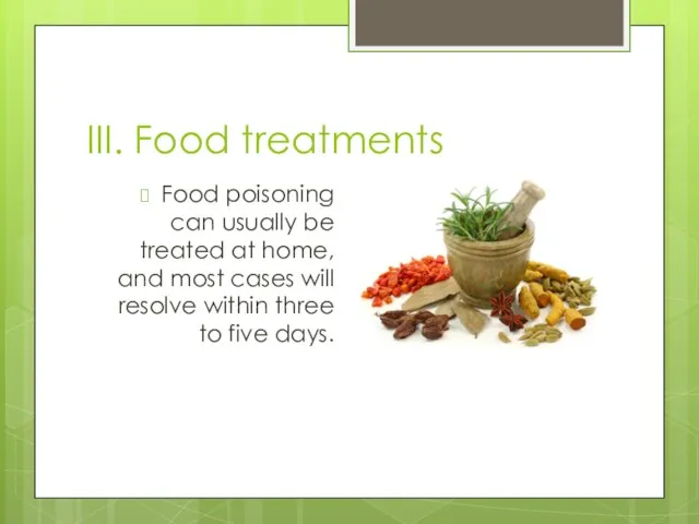 III. Food treatments Food poisoning can usually be treated at home, and most