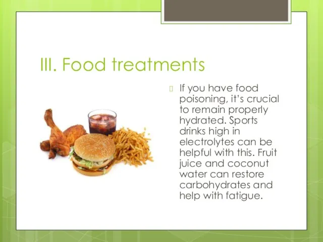 III. Food treatments If you have food poisoning, it’s crucial to remain properly
