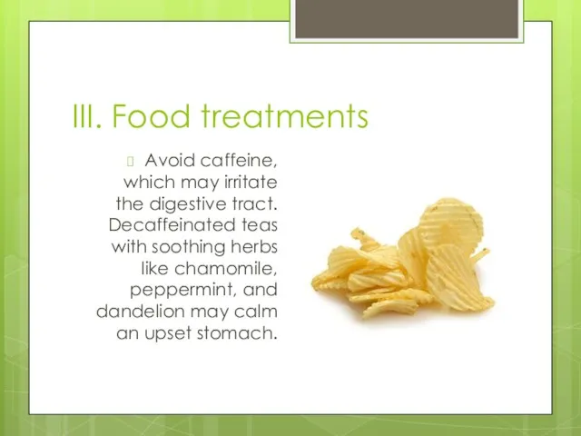 III. Food treatments Avoid caffeine, which may irritate the digestive tract. Decaffeinated teas