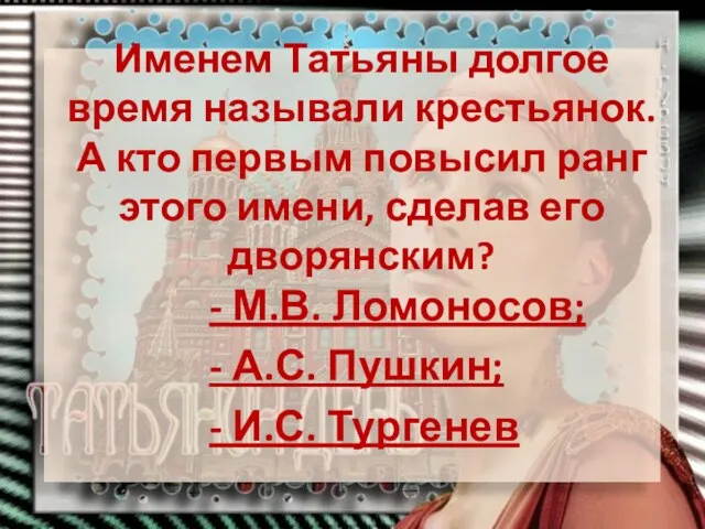 Именем Татьяны долгое время называли крестьянок. А кто первым повысил