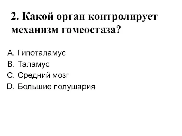 2. Какой орган контролирует механизм гомеостаза? Гипоталамус Таламус Средний мозг Большие полушария