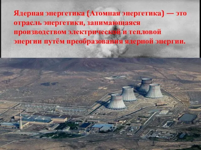 Ядерная энергетика (Атомная энергетика) — это отрасль энергетики, занимающаяся производством