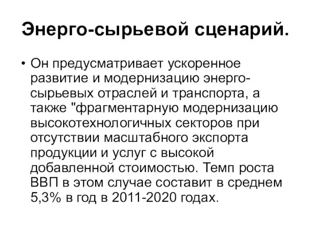 Энерго-сырьевой сценарий. Он предусматривает ускоренное развитие и модернизацию энерго-сырьевых отраслей