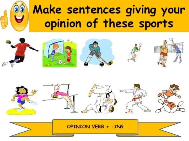 Make sentences giving your opinion of these sports OPINION VERB + -ING