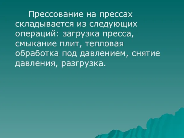 Прессование на прессах складывается из следующих операций: загрузка пресса, смыкание