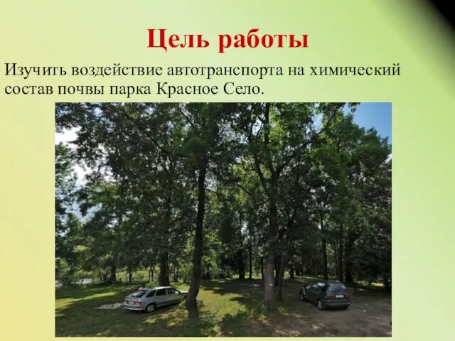 Цель работы Изучить воздействие автотранспорта на химический состав почвы парка Красное Село.