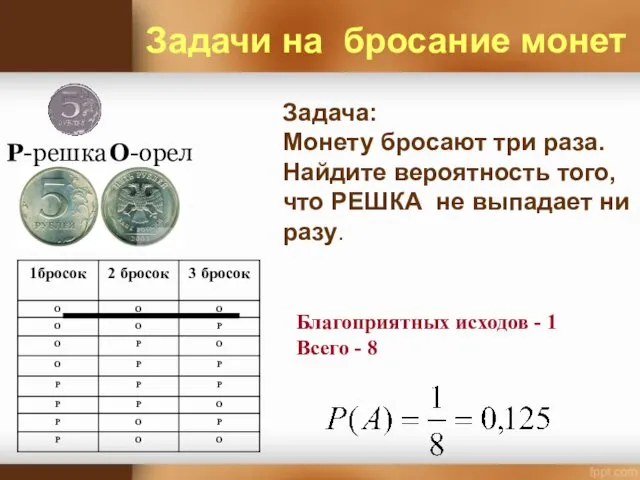 О-орел Р-решка Задача: Монету бросают три раза. Найдите вероятность того,