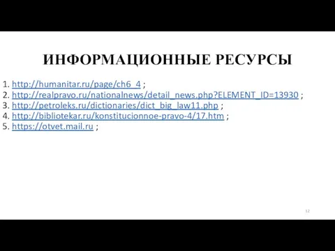 ИНФОРМАЦИОННЫЕ РЕСУРСЫ 1. http://humanitar.ru/page/ch6_4 ; 2. http://realpravo.ru/nationalnews/detail_news.php?ELEMENT_ID=13930 ; 3. http://petroleks.ru/dictionaries/dict_big_law11.php ; 4. http://bibliotekar.ru/konstitucionnoe-pravo-4/17.htm