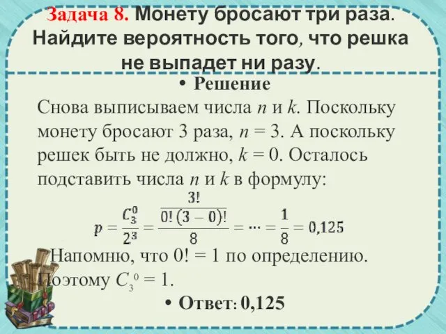 Задача 8. Монету бросают три раза. Найдите вероятность того, что