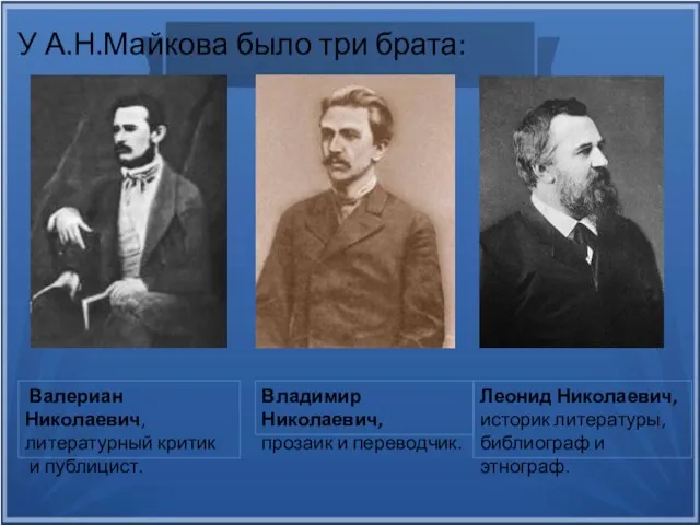 У А.Н.Майкова было три брата: Леонид Николаевич, историк литературы, библиограф
