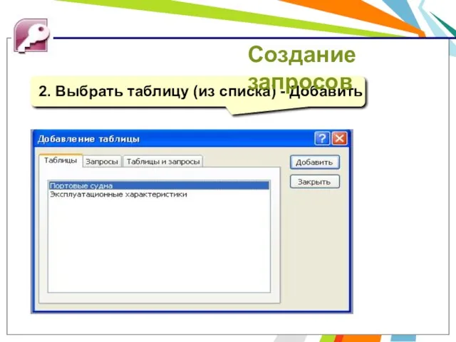 2. Выбрать таблицу (из списка) - Добавить Создание запросов