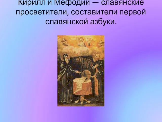 Кирилл и Мефодий — славянские просветители, составители первой славянской азбуки.