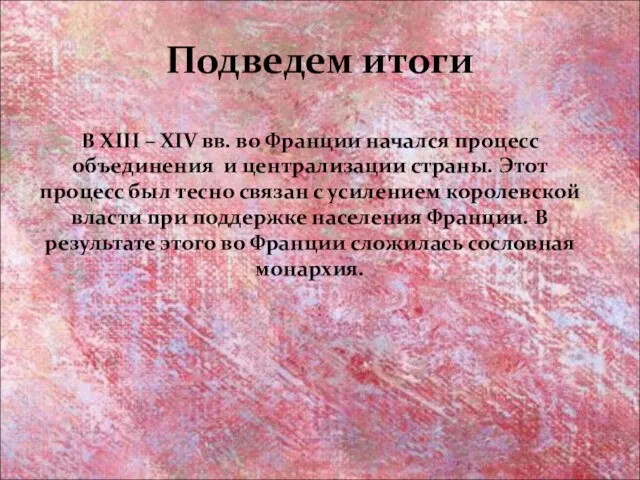 Подведем итоги В XIII – XIV вв. во Франции начался