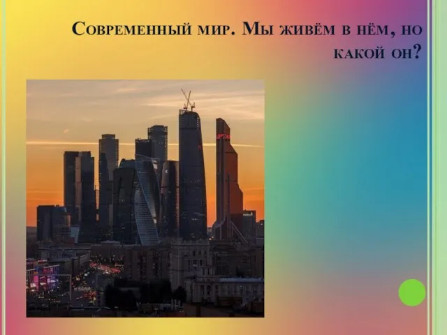 Современный мир. Мы живём в нём, но какой он?