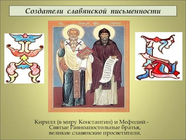 Создатели славянской письменности Кирилл (в миру Константин) и Мефодий - Святые Равноапостольные братья, великие славянские просветители.