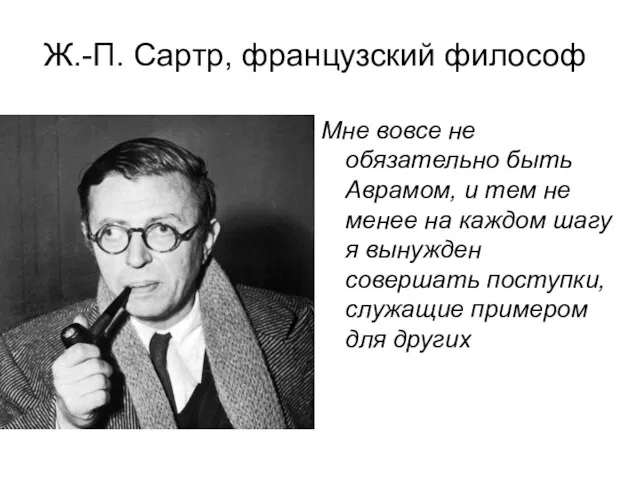 Ж.-П. Сартр, французский философ Мне вовсе не обязательно быть Аврамом,