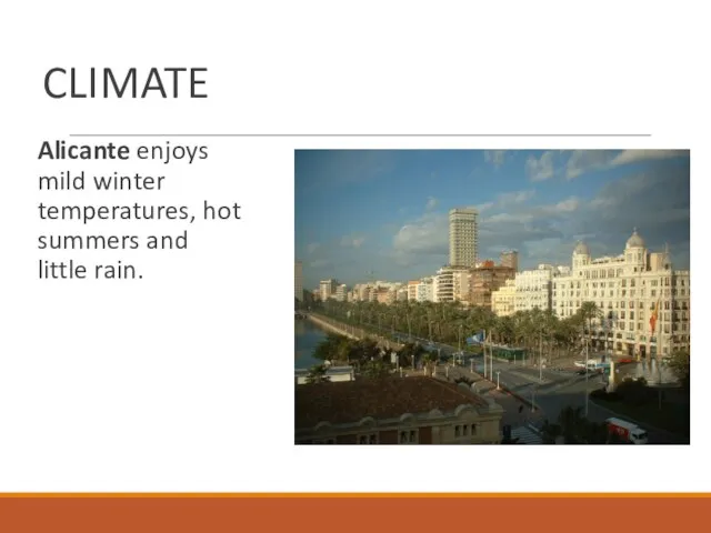 CLIMATE Alicante enjoys mild winter temperatures, hot summers and little rain.