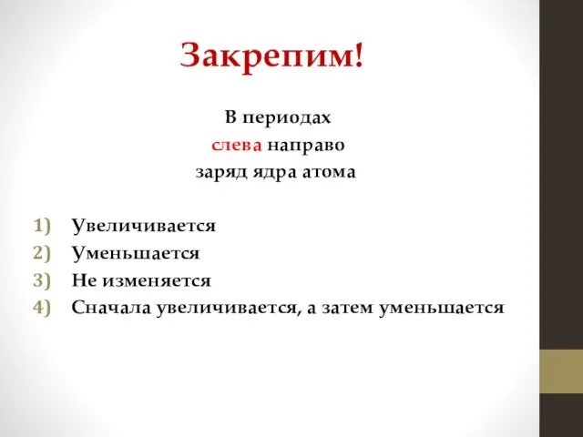 Закрепим! В периодах слева направо заряд ядра атома Увеличивается Уменьшается