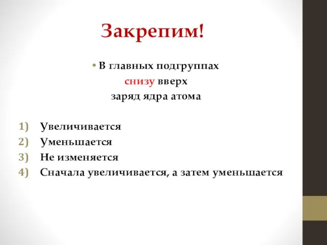 Закрепим! В главных подгруппах снизу вверх заряд ядра атома Увеличивается