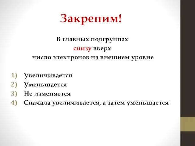 Закрепим! В главных подгруппах снизу вверх число электронов на внешнем