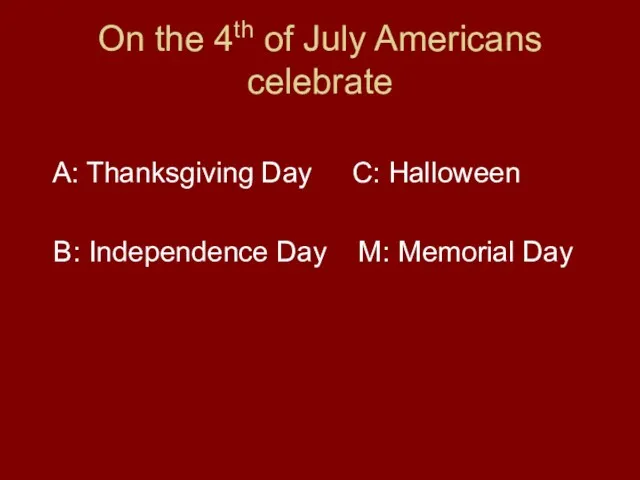 On the 4th of July Americans celebrate A: Thanksgiving Day