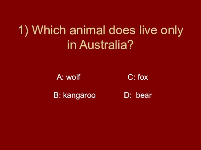 1) Which animal does live only in Australia? A: wolf C: fox B: kangaroo D: bear