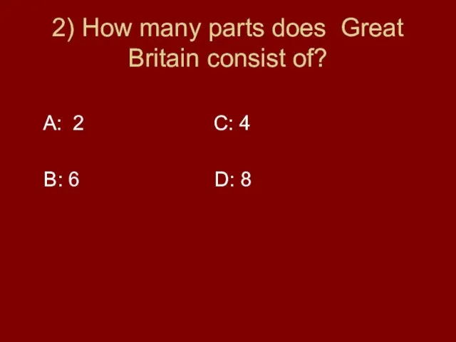 2) How many parts does Great Britain consist of? A: