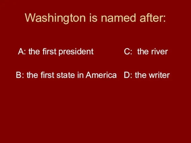 Washington is named after: A: the first president C: the