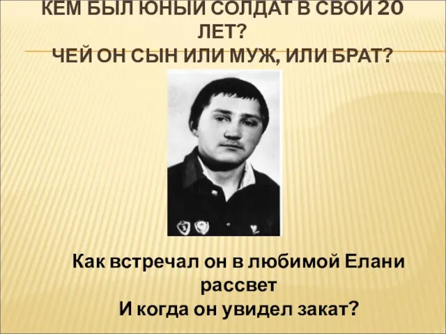 КЕМ БЫЛ ЮНЫЙ СОЛДАТ В СВОИ 20 ЛЕТ? ЧЕЙ ОН СЫН ИЛИ МУЖ,