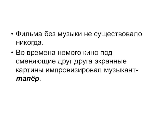 Фильма без музыки не существовало никогда. Во времена немого кино под сменяющие друг