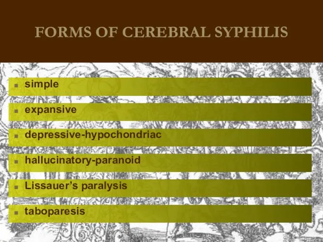 FORMS OF CEREBRAL SYPHILIS simple expansive depressive-hypochondriac hallucinatory-paranoid Lissauer’s paralysis taboparesis