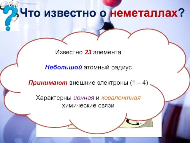 Что известно о неметаллах? Известно 23 элемента Небольшой атомный радиус