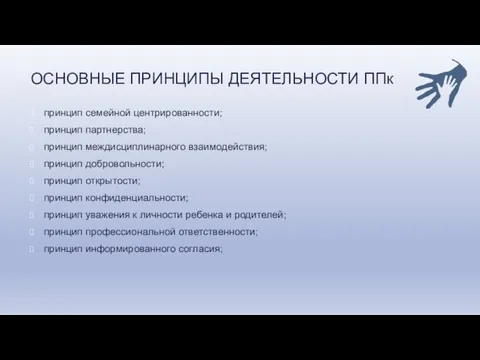 ОСНОВНЫЕ ПРИНЦИПЫ ДЕЯТЕЛЬНОСТИ ППк принцип семейной центрированности; принцип партнерства; принцип