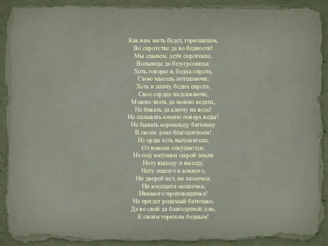 Как нам жить будет, горюшицам, Во сиротстве да во бедности!