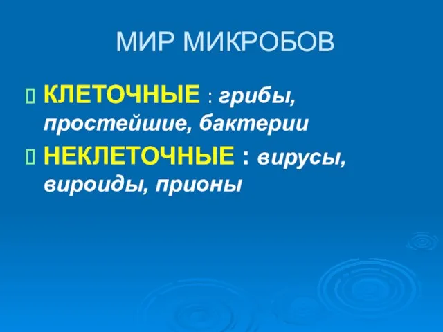 МИР МИКРОБОВ КЛЕТОЧНЫЕ : грибы, простейшие, бактерии НЕКЛЕТОЧНЫЕ : вирусы, вироиды, прионы