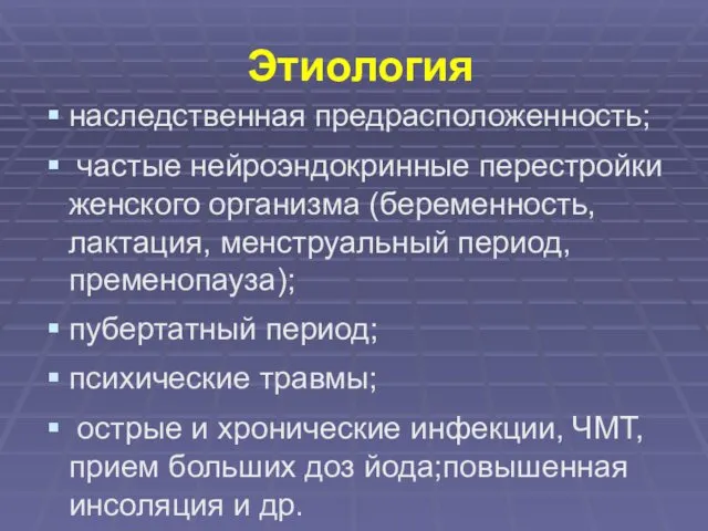 Этиология наследственная предрасположенность; частые нейроэндокринные перестройки женского организма (беременность, лактация,