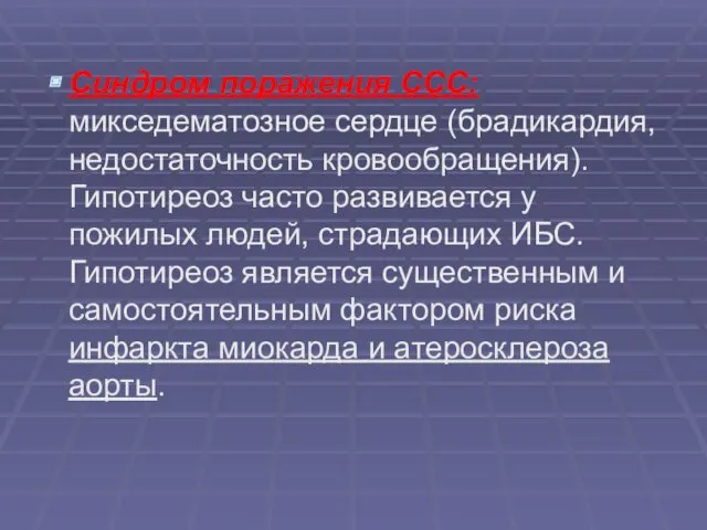 Синдром поражения ССС: микседематозное сердце (брадикардия, недостаточность кровообращения). Гипотиреоз часто