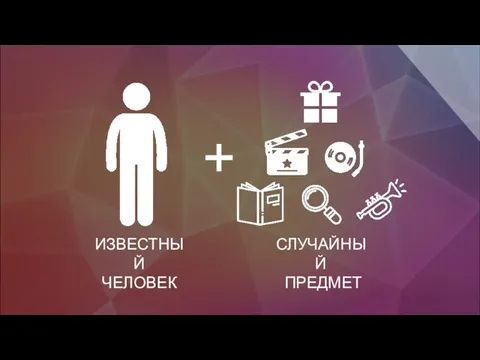 + ИЗВЕСТНЫЙ ЧЕЛОВЕК СЛУЧАЙНЫЙ ПРЕДМЕТ