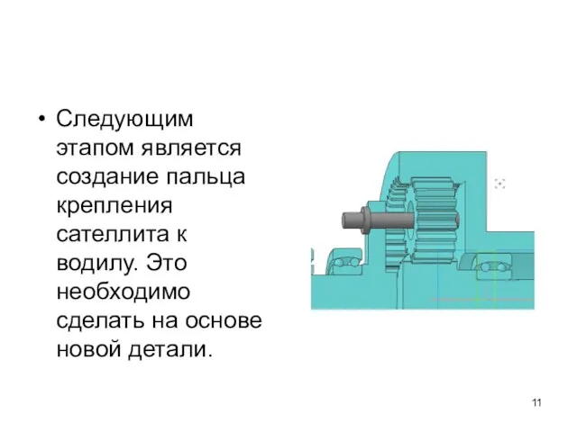 Следующим этапом является создание пальца крепления сателлита к водилу. Это необходимо сделать на основе новой детали.