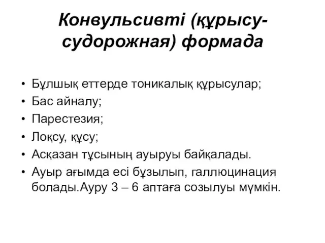 Конвульсивті (құрысу- судорожная) формада Бұлшық еттерде тоникалық құрысулар; Бас айналу; Парестезия; Лоқсу, құсу;