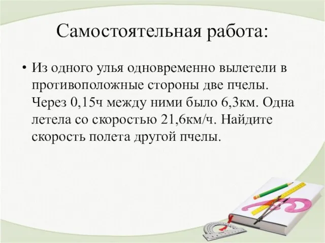 Самостоятельная работа: Из одного улья одновременно вылетели в противоположные стороны две пчелы. Через